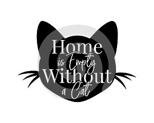 Home is empty without a cat, vector. Cat silhouette. Wording design, lettering. Wall decals, wall art, artwork