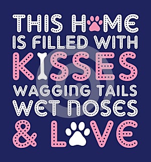 This Home is Filled with Kisses Wagging Tails Wet Noses and Love.