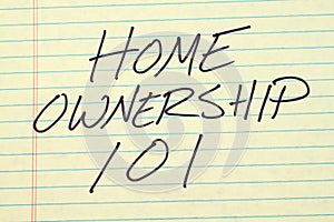 Home Ownership 101 On A Yellow Legal Pad