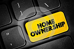 Home Ownership - the fact of owning your own home, text concept button on keyboard