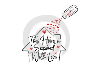 This home is seasoned with love, vector. Wording design is shape of a house, lettering. Beautiful family quotes. Wall art, artwork
