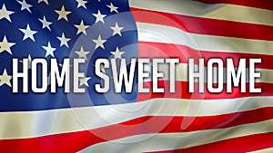 Home Sweet Home on a USA flag background, 3D rendering. United States of America flag waving in the wind. Proud American Flag