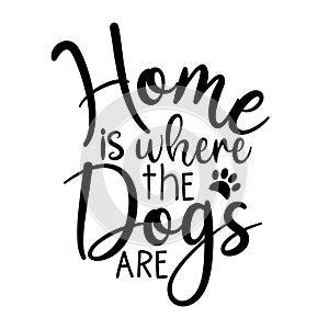 Home is where the dogs are- calligraphy text, with paw prints.