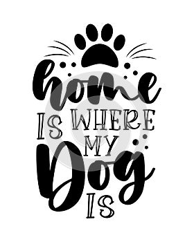 Home is where my dog is - motivational quote with paw print