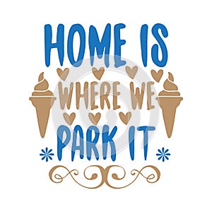 Home is where we park it typography t-shirts design, tee print, t-shirt design