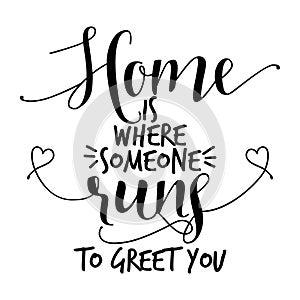 Home is where someone runs to greet you.