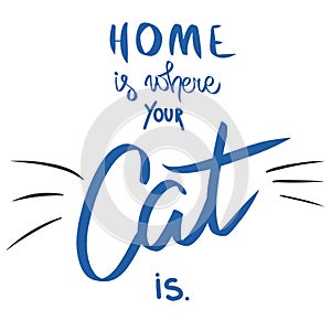 Home is where your cat is. Vector hand drawn saying with cat mustache. Funny sign card black cat. Twxt illustration poster, banner