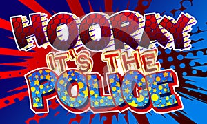 Hooray It`s The Police - comic book word on colorful pop art background.