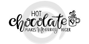 Hot Chocolate makes Mommy nicer lettering sign. Text with cocoa mug sketch isolated on white background. For kitchen decor, Wall