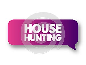 House Hunting - seek a house to buy or rent and live in, text concept message bubble