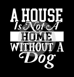 A House Is Not A Home Without A Dog  Funny House Gift  Pets Lover