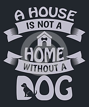 A house is not a home without a dog t-shirt design