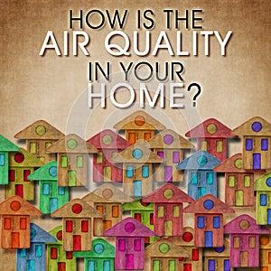 HOW IS THE AIR QUALITY IN YOUR HOME? - concept image with text against a group of colorful houses.