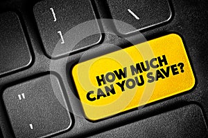 How Much Can You Save? text button on keyboard, concept background
