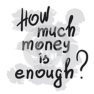 How much money is enough - motivational quote lettering.