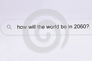 How will the world be in 2060 - Pc screen internet browser search engine bar typing future related question. Searching