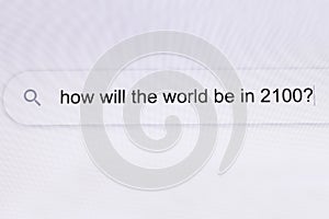 How will the world be in 2100 - Pc screen internet browser search engine bar typing future related question. Searching