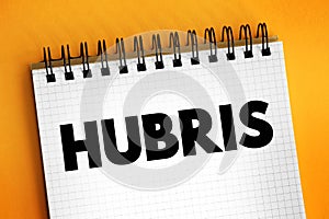 Hubris - excessive pride or self-confidence, text concept on notepad