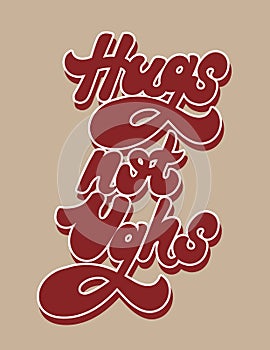 Hugs not ughs. Vector hand drawn lettering isolated