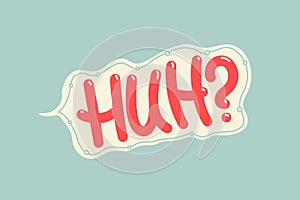 Huh word with question mark in speech bubble. Hand drawn quote. Doodle phrase. Vector illustration for print on t shirt