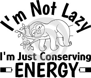 Humorous T-Shirt Design I\'m Not Lazy I\'m Just Conserving Energy