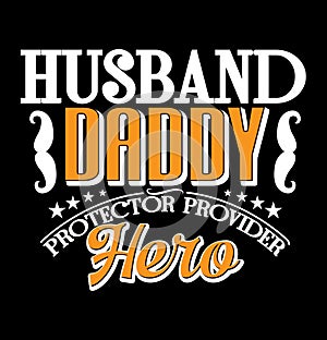 Husband Daddy Protector Provider Hero, I Love Daddy, Birthday Greeting Daddy Day Design, Husband Daddy Tee