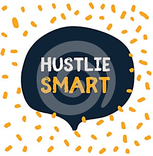 Hustle smart in hipster style on white background in speech bubble. Grunge vector illustration. Abstract typography