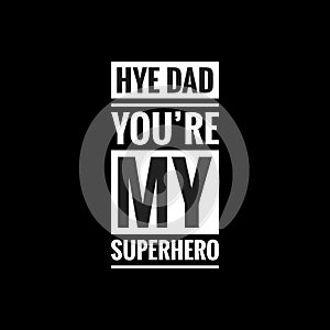 hye dad youre my superhero simple typography with black background