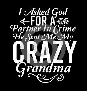 I Asked God For A Partner In Crime He Sent Me My Crazy Grandma, Best Quote For Mom, Crazy Grandma T shirt