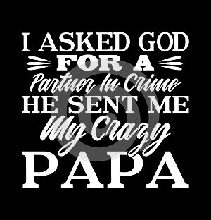 i asked god for a partner in crime he sent me my crazy papa