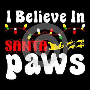 I Believe In Santa Paws, Merry Christmas shirts Print Template, Xmas Ugly Snow Santa Clouse New Year