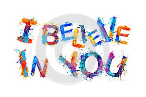 I believe in you. Splash paint letters