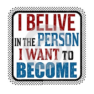 I belive in the person I want to become sign or stamp