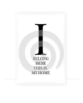 I belong here, this is my home, vector. Scandinavian minimalist poster design. Wall art, artwork. Wording design