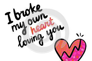 I broke my own heart loving you hand drawn vector illustration with textured symbol
