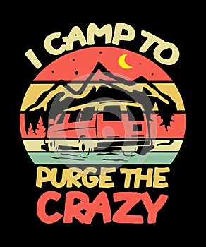 I camp to purge the crazy camping quote graphic