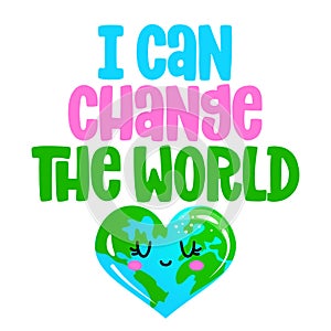 I can change the World - text quotes and planet earth drawing with eco friendly quote.
