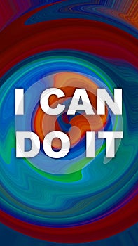 I Can Do It words with abstract vivid spheric background. Motivation concept