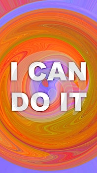 I Can Do It words with abstract vivid spheric background. Motivation concept