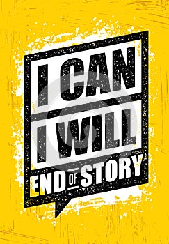 I Can. I Will. End Of Story. Inspiring Workout and Fitness Gym Motivation Quote. Creative Vector Rough Poster