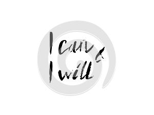 I can and I will hand written lettering inscription motivation and inspiration positive quote