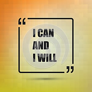 I Can And I Will - Inspirational Quote, Slogan, Saying on an Abstract Yellow, Orange Background