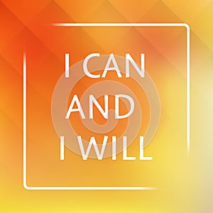 I Can And I Will - Inspirational Quote, Slogan, Saying on an Abstract Yellow, Orange Background