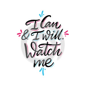 I can and I will watch me. Hand drawn vector lettering. Motivational inspirational quote