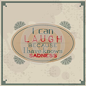 I can laugh because I know sadness
