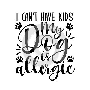 I can`t have kids my dog is allergic- funny text with paws.