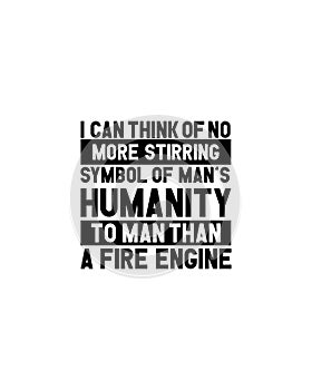 I can think of no more stirring symbol of mans humanity to man than a fire engine.Hand drawn typography poster design