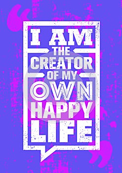 I Am The Creator Of My Own Happy Life. Inspiring Creative Motivation Quote Poster Template. Vector Typography