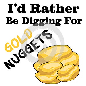 I`d Rather be Digging for Gold Nuggets