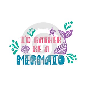 I'd rather be a mermaid. Inspiration quote about summer in scandinavian style. Hand drawn typography design.